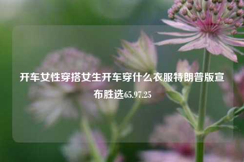 女性开车穿搭：从特朗普版胜选到时尚之选