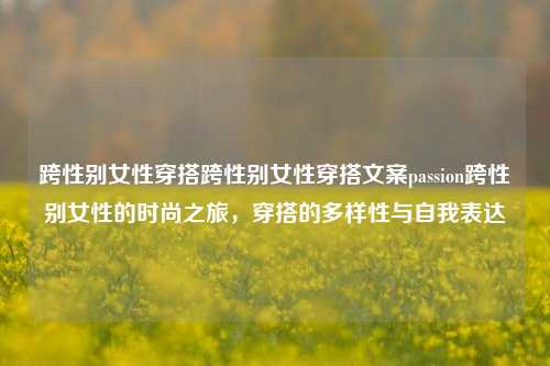 跨性别女性穿搭跨性别女性穿搭文案passion跨性别女性的时尚之旅，穿搭的多样性与自我表达